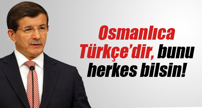 Davutoğlu: 'Osmanlıca Türkçe'dir, bunu herkes bilsin'