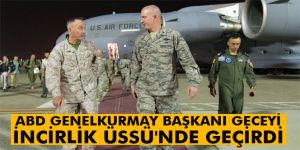 ABD Genelkurmay Başkanı, geceyi Türkiye’de geçirdi