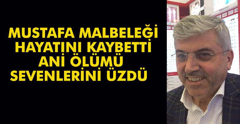 Malbeleği, hayatını kaybetti