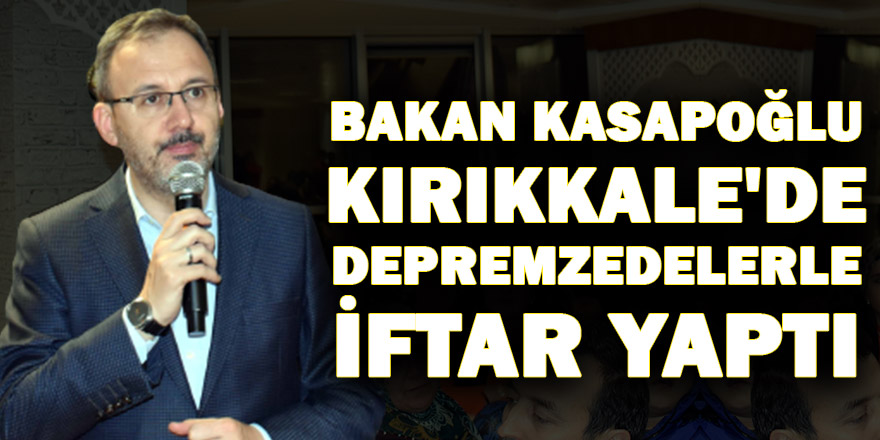 Bakan Kasapoğlu Kırıkkale'de depremzedelerle iftar yaptı