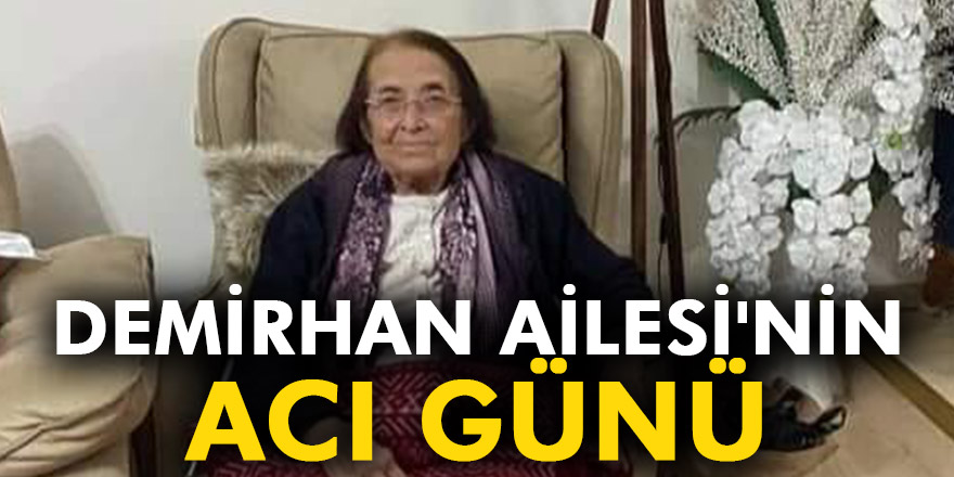 DEMİRHAN AİLESİ'NİN ACI GÜNÜ