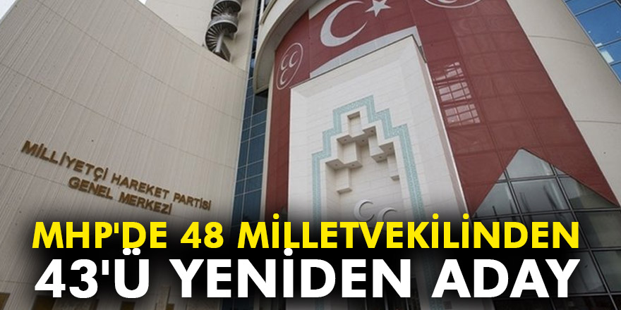 MHP'DE 48 MİLLETVEKİLİNDEN 43'Ü YENİDEN ADAY