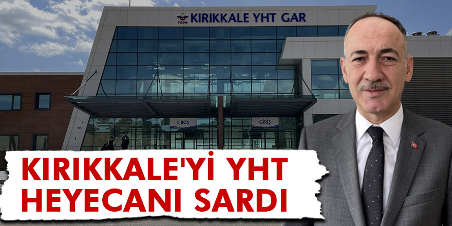 KIRIKKALE'Yİ YHT HEYECANI SARDI
