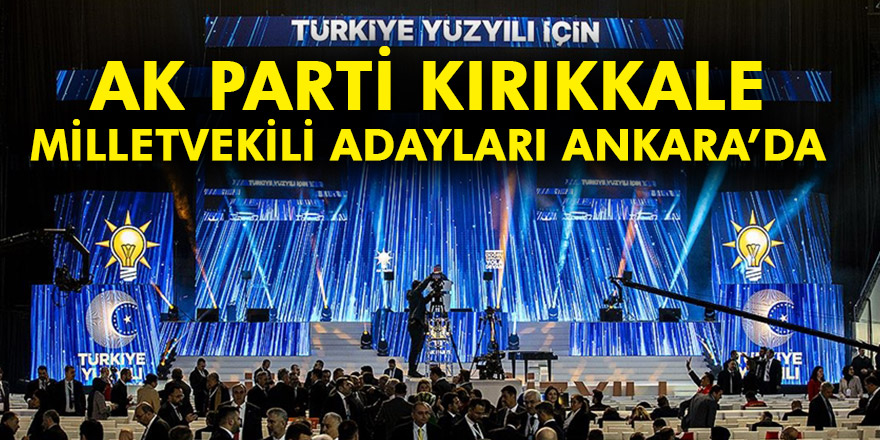 AK Parti Kırıkkale Milletvekili adayları Ankara’da
