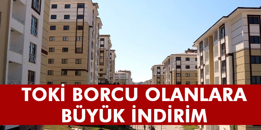 TOKİ BORCU OLANLARA BÜYÜK  İNDİRİM