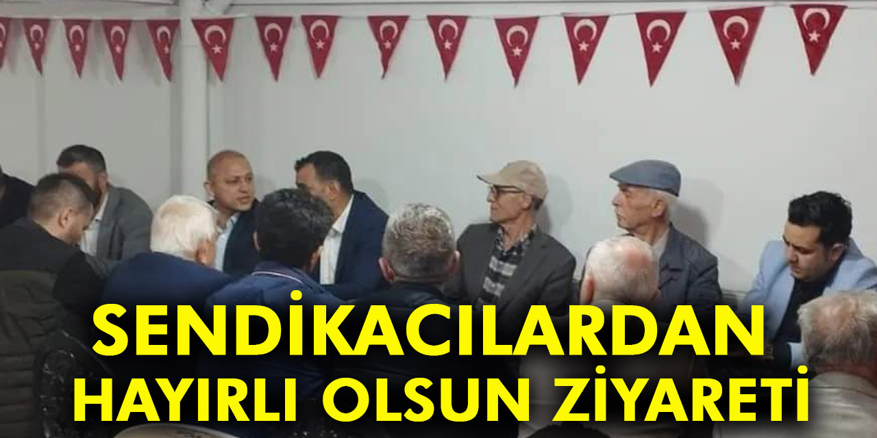 Sendikacılardan hayırlı olsun ziyareti