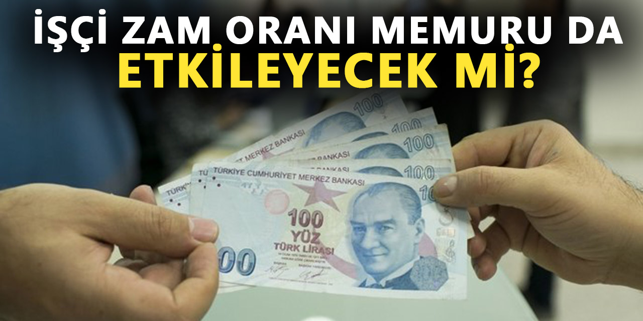 İşçi zam oranı memuru da etkileyecek mi?