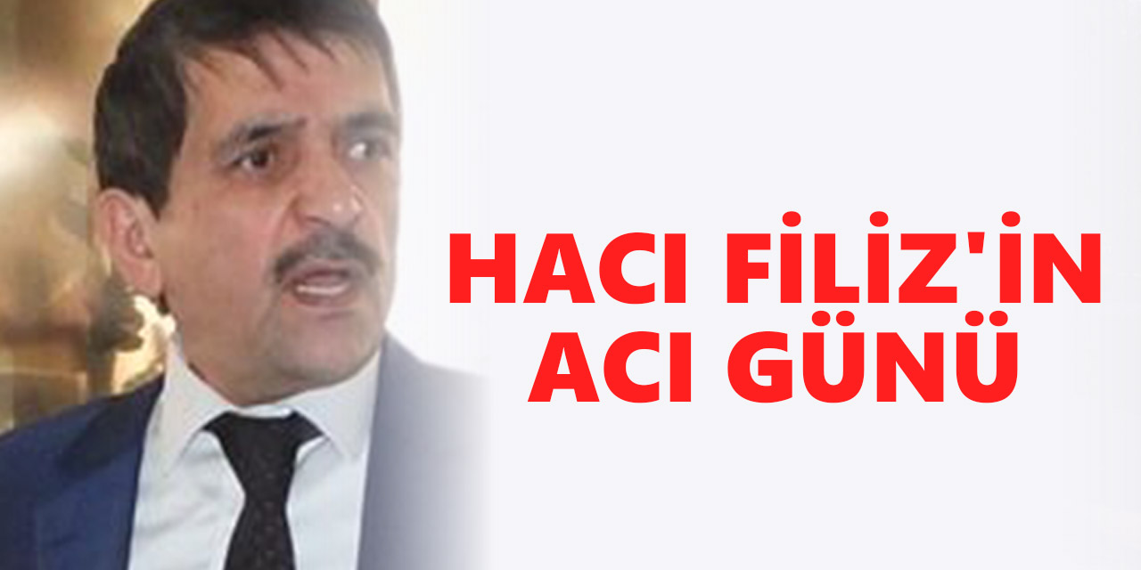 Hacı Filiz'in acı günü