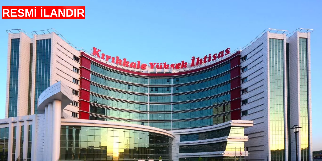 KIRIKKALE YÜKSEK İHTİSAS HASTANESİ RESMİ İLANI